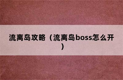 流离岛攻略（流离岛boss怎么开）