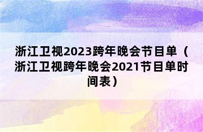 浙江卫视2023跨年晚会节目单（浙江卫视跨年晚会2021节目单时间表）