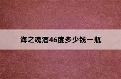 海之魂酒46度多少钱一瓶