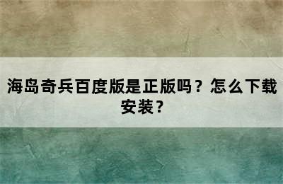 海岛奇兵百度版是正版吗？怎么下载安装？