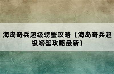 海岛奇兵超级螃蟹攻略（海岛奇兵超级螃蟹攻略最新）