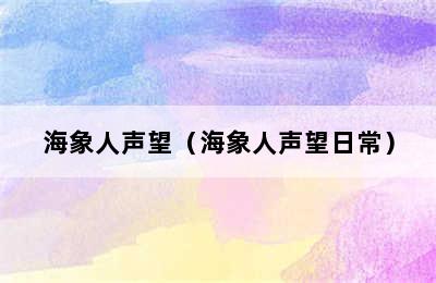 海象人声望（海象人声望日常）