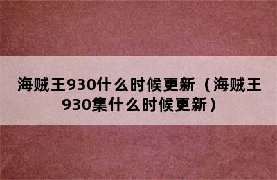 海贼王930什么时候更新（海贼王930集什么时候更新）