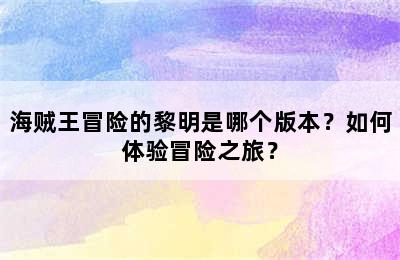 海贼王冒险的黎明是哪个版本？如何体验冒险之旅？