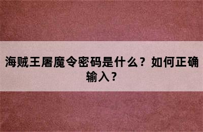 海贼王屠魔令密码是什么？如何正确输入？