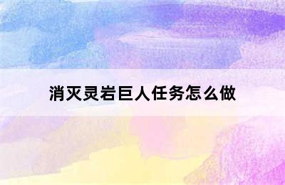 消灭灵岩巨人任务怎么做