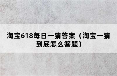 淘宝618每日一猜答案（淘宝一猜到底怎么答题）