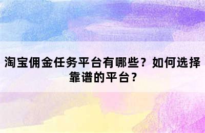 淘宝佣金任务平台有哪些？如何选择靠谱的平台？