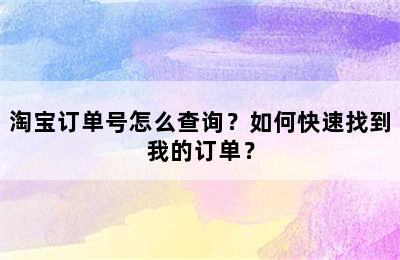 淘宝订单号怎么查询？如何快速找到我的订单？