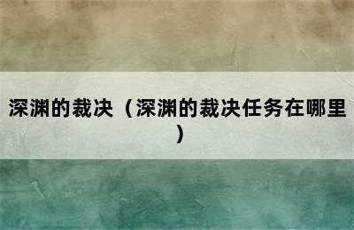 深渊的裁决（深渊的裁决任务在哪里）