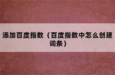 添加百度指数（百度指数中怎么创建词条）