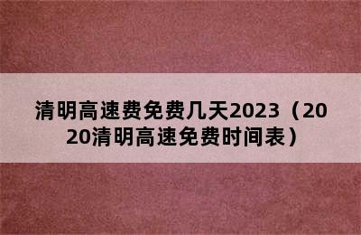 清明高速费免费几天2023（2020清明高速免费时间表）