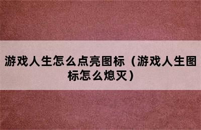 游戏人生怎么点亮图标（游戏人生图标怎么熄灭）