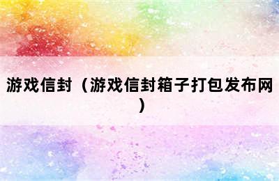 游戏信封（游戏信封箱子打包发布网）