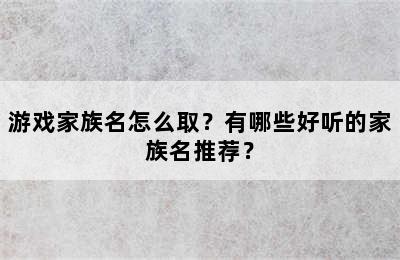 游戏家族名怎么取？有哪些好听的家族名推荐？