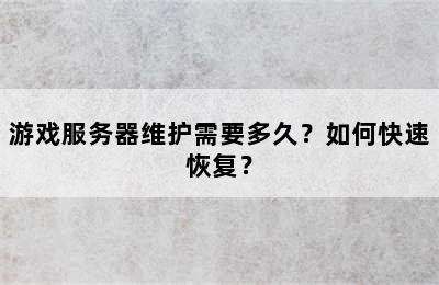 游戏服务器维护需要多久？如何快速恢复？