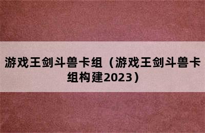 游戏王剑斗兽卡组（游戏王剑斗兽卡组构建2023）