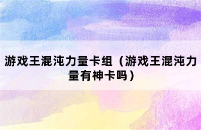 游戏王混沌力量卡组（游戏王混沌力量有神卡吗）