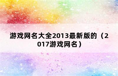 游戏网名大全2013最新版的（2017游戏网名）