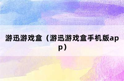 游迅游戏盒（游迅游戏盒手机版app）