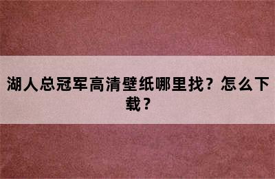 湖人总冠军高清壁纸哪里找？怎么下载？