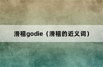 滑稽godie（滑稽的近义词）