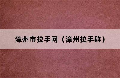 漳州市拉手网（漳州拉手群）