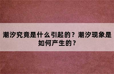 潮汐究竟是什么引起的？潮汐现象是如何产生的？