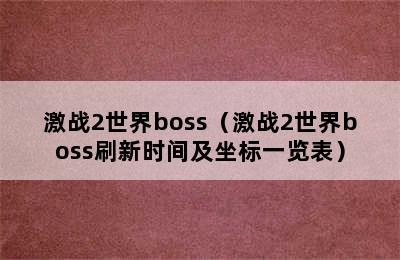 激战2世界boss（激战2世界boss刷新时间及坐标一览表）