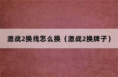 激战2换线怎么换（激战2换牌子）