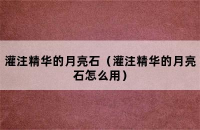 灌注精华的月亮石（灌注精华的月亮石怎么用）