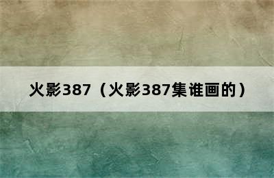 火影387（火影387集谁画的）