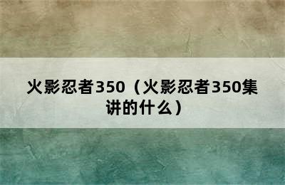 火影忍者350（火影忍者350集讲的什么）