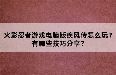 火影忍者游戏电脑版疾风传怎么玩？有哪些技巧分享？