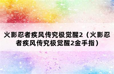 火影忍者疾风传究极觉醒2（火影忍者疾风传究极觉醒2金手指）