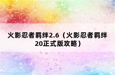 火影忍者羁绊2.6（火影忍者羁绊20正式版攻略）