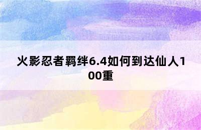 火影忍者羁绊6.4如何到达仙人100重