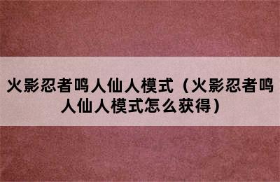 火影忍者鸣人仙人模式（火影忍者鸣人仙人模式怎么获得）