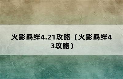 火影羁绊4.21攻略（火影羁绊43攻略）