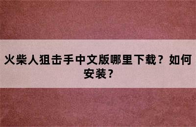 火柴人狙击手中文版哪里下载？如何安装？