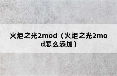 火炬之光2mod（火炬之光2mod怎么添加）