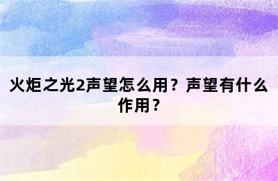 火炬之光2声望怎么用？声望有什么作用？