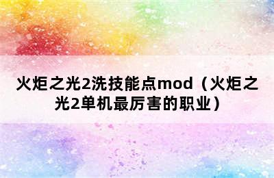 火炬之光2洗技能点mod（火炬之光2单机最厉害的职业）