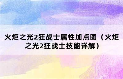 火炬之光2狂战士属性加点图（火炬之光2狂战士技能详解）