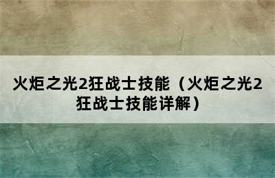 火炬之光2狂战士技能（火炬之光2狂战士技能详解）