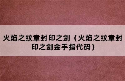 火焰之纹章封印之剑（火焰之纹章封印之剑金手指代码）