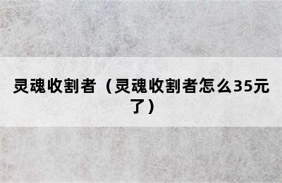 灵魂收割者（灵魂收割者怎么35元了）