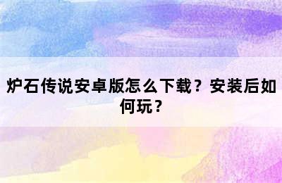 炉石传说安卓版怎么下载？安装后如何玩？