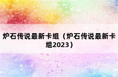 炉石传说最新卡组（炉石传说最新卡组2023）