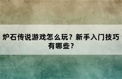 炉石传说游戏怎么玩？新手入门技巧有哪些？